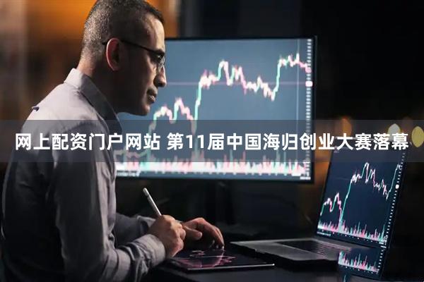 网上配资门户网站 第11届中国海归创业大赛落幕